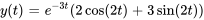 y(t)=e^(-3t)(2cos(2t)+3sin(2t))