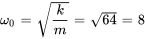 omega_0=sqrt(k/m) =sqrt(64)=8