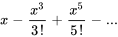 x-x^3/(3!)+x^5/(5!)- ...