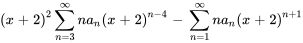 (x+2)^2 somme_(n=3)^oo na_n (x+2)^(n-4)-somme_(n=1)^oo na_n (x+2)^(n+1)