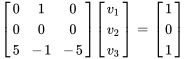 [(0,1,0),(0,0,0),(5,-1,-5) ] [(v_1),(v_2),(v_3)]=[(1),(0),(1)]