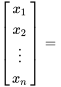 [[x_1],[x_2], [vdots] ,[x_n] ]=