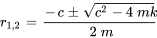 r_(1,2)=(-c+-sqrt(c^2-4mk))/(2m)