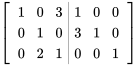 [[1,0,3,|,1,0,0],[0,1,0,|,3,1,0],[0,2,1,|,0,0,1]]