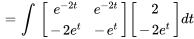 =int \ [(e^(-2t),e^(-2t)),(-2e^(t),-e^(t))][(2),(-2e^t)] dt