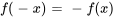 f(-x) = -f(x)