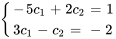 {(-5c_1+2c_2=1),(3c_1-c_2=-2 ):}