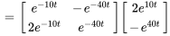 =[(e^(-10t),-e^(-40t)),(2e^(-10t),e^(-40t))] [(2e^(10t)),(-e^(40t))]