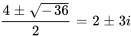 (4+-sqrt(-36))/2=2+-3i