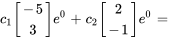 c_1[(-5),(3)]e^(0)+c_2[(2),(-1)]e^(0)=