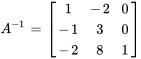 A^-1=[(1,-2,0),(-1,3,0),(-2,8,1)]