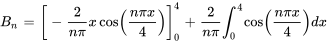 B_n = [-2 / (npi)xcos((npix) / 4)]_0^4 + 2 / (npi)int_0^4cos((npix) / 4)dx