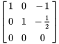 [(1,0,-1),(0,1,-1/2),(0,0,0)]