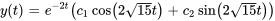 y(t)=e^(-2t)(c_1cos(2sqrt(15)t)+c_2sin(2sqrt(15)t))