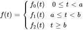 f(t) = {(f_0(t), \ 0 le t lt a),(f_1(t), a le t lt b), (f_2(t), t ge b) :}