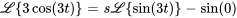 \mathcal{L}{3cos(3t) } = s \mathcal{L}{sin(3t) } - sin(0)