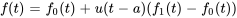 f(t)= f_0(t) + u(t-a)(f_1(t)-f_0(t))