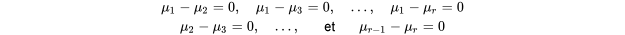 \mu_1-\mu_2=0, \quad \mu_1-\mu_3=0, \quad \ldots, \quad \mu_1-\mu_{r}=0 \\\mu_2-\mu_3=0, \quad \ldots, \quad \text { et } \quad \mu_{r-1}-\mu_{r}=0