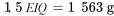 1.5 E I = 1,563 \mathrm{~g}