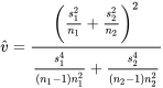 \hat{v}=\frac{\left(\frac{s_1^2}{n_1}+\frac{s_2^2}{n_2}\right)^2}{\frac{s_1^4}{\left(n_1-1\right) n_1^2}+\frac{s_2^4}{\left(n_2-1\right) n_2^2}}