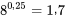 8^{0,25} = 1,7