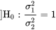 ]\mathrm{H}_{0}: \frac{\sigma_^}{\sigma_^}=1