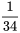 \frac{1 }{ 34}