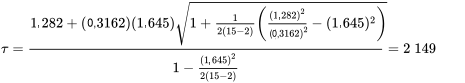 \tau=\frac{1,282+(0,3162)(1,645) \sqrt{1+\frac{ 1}{2(15-2)}\left(\frac{(1,282)^2}{(0,3162)^2}-(1,645)^2\right)}}{1-\frac{(1,645)^2}{2(15-2)}}=2,149