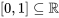 {\displaystyle [0,1]\subseteq \mathbb {R} }