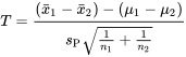 T=\frac{\left(\bar{x}_1-\bar{x}_2\right)-\left(\mu_1-\mu_2\right)}{s_{\mathrm{P}} \sqrt{\frac{ 1}{n_1}+\frac{ 1}{n_2}}}