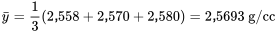 \bar{y} = \frac{1 }{3 }(2,558 + 2,570 + 2,580) = 2,5693 \mathrm{~g} / \mathrm{cm3}