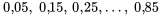 0,05, 0,15, 0,25, \ldots, 0,85