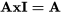 \mathbf{A x I = A}