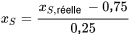 x_S = \dfrac{x_{S,\text{réelle}} - 0,75}{0,25}