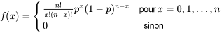 f(x)= \begin{cases}\frac{n !}{x !(n-x) !} p^{x}(1-p)^{n-x} & \text { pour } x=0,1, \ldots, n \\ 0 & \text { sinon }\end{cases}