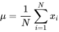 \mu=\frac{N} \sum_{i=1}^{N} x_{i}