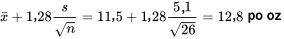 \bar{x}+1,28 \frac{s}{\sqrt{n}}=11,5+1,28 \frac{ 5,1}{\sqrt{ 26}}=12,8 \text { po oz }