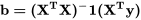 \mathbf{b = (X^{T}X)^-1(X^Ty)}