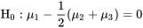 \mathrm{H}_{0}: \mu_1-\frac{ 1}{ 2}\left(\mu_2+\mu_3\right)=0