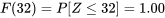 F(32)=P[Z \leq 32]=1,00