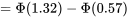 =\Phi(1,32)-\Phi(0,57)