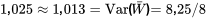 1,025 \approx 1,013=\operatorname{Var (\bar{W})}=8,25 / 8