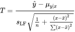 T=\frac{\hat{y}-\mu_{y \mid x}}{s_{\mathrm{LF}} \sqrt{\frac{1 }{n}+\frac{(x-\bar{x})^2}{\sum(x-\bar{x})^2}}}