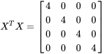 X^TX=\begin{bmatrix} 4 &amp; 0 &amp; 0 &amp; 0 \\ 0 &amp; 4 &amp; 0 &amp; 0 \\ 0 &amp; 0 &amp; 4 &amp; 0 \\ 0 &amp; 0 &amp; 0 &amp; 4\\\end{bmatrix}