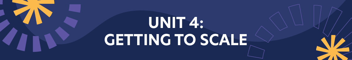 Unit 4: Getting to Scale