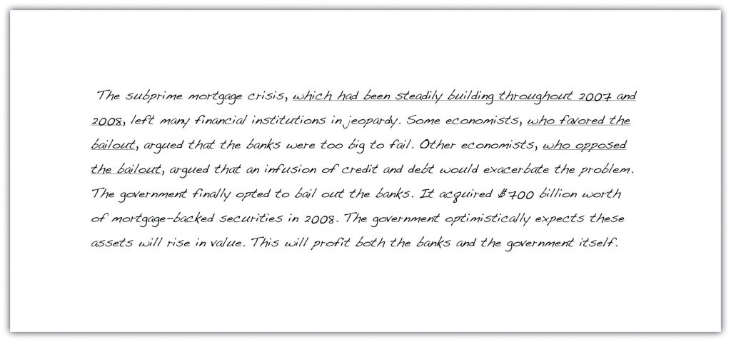 The subprime mortgage crisis, which had been steadily building throughout 2007 and 2008, left many financial institutions in jeopardy. Some economists, who favored the bailout, argued that the banks were too big to fail. Other economists, who opposed the bailout, argued that an infusion of credit and debt would exacerbate the problem. The government finally opted to bail out the banks. It acquired $700 billion worth of mortgage-backed securities in 2008 The government optimistically expects these assets will rise in value. This will profit both the banks and the government itself.
