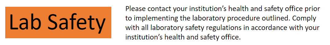 Lab Safety - please contact your institution's health and safety office prior to implementing the laboratory procedure outlined. Comply with all laboratory safety regulations in accordance with your institution's health and safety office.